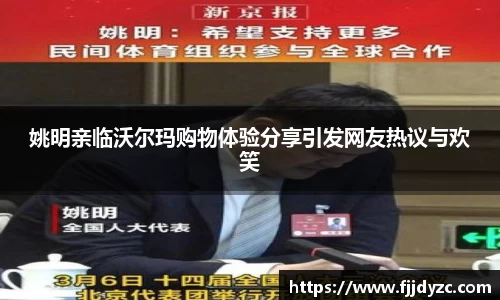 姚明亲临沃尔玛购物体验分享引发网友热议与欢笑